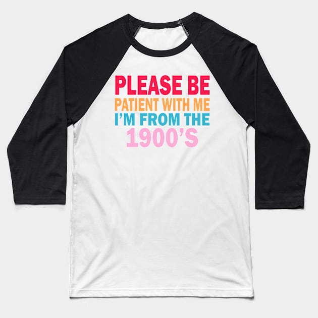 please be patient with me im from the 1900s Baseball T-Shirt by UrbanCharm